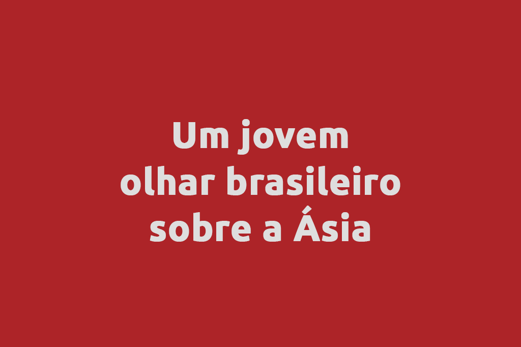Um jovem olhar brasileiro sobre a Ásia